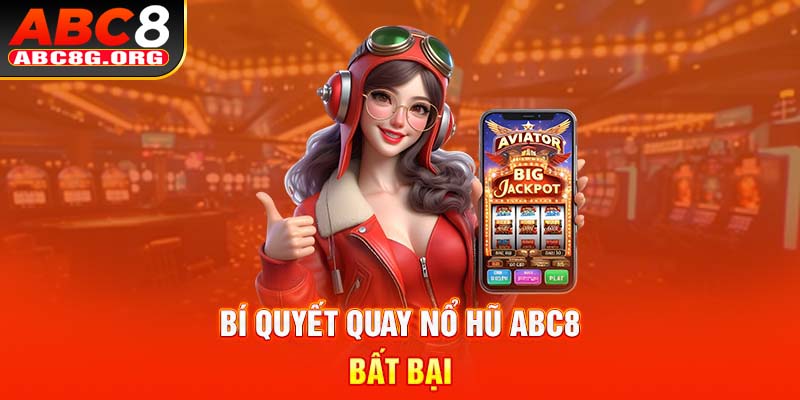 Bí quyết quay nổ hũ ABC8 bất bại