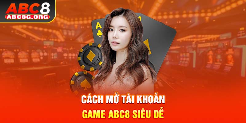 Cách mở tài khoản game ABC8 siêu dễ