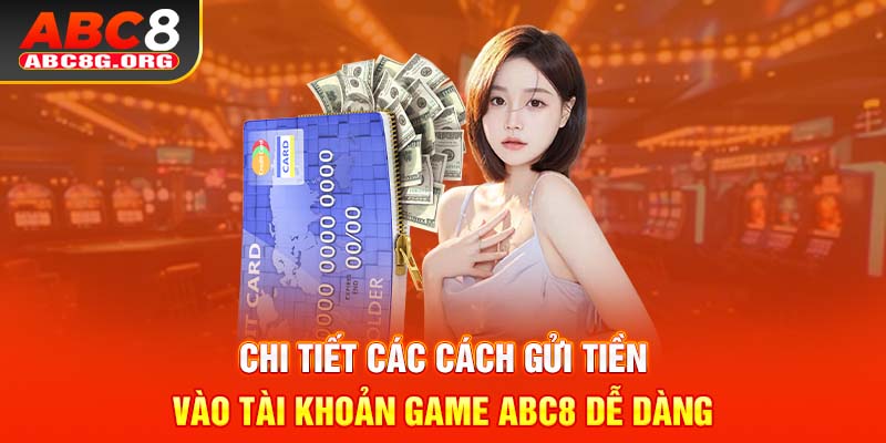 Chi tiết các cách gửi tiền vào tài khoản game ABC8 dễ dàng