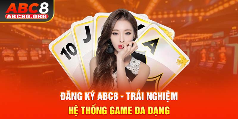 Đăng ký ABC8 - trải nghiệm hệ thống game đa dạng