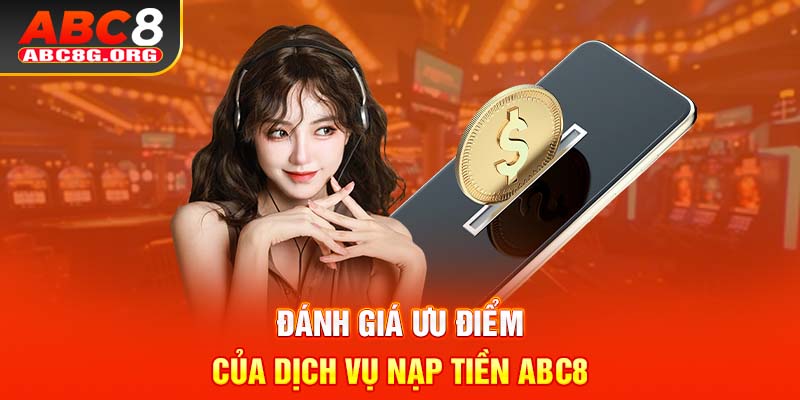 Đánh giá ưu điểm của dịch vụ nạp tiền ABC8