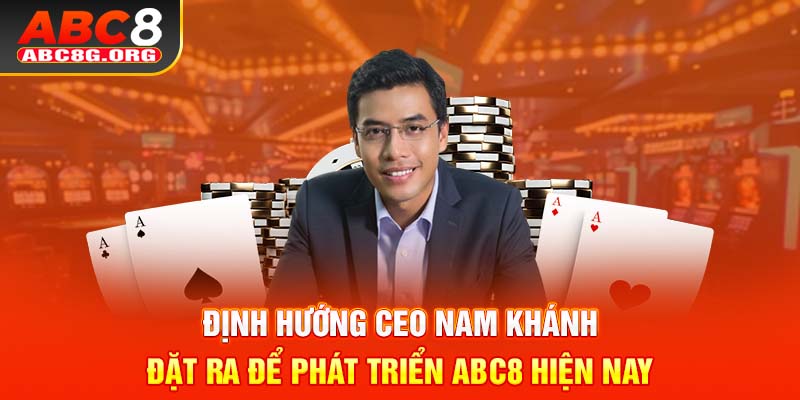 Định hướng CEO Nam Khánh đặt ra để phát triển ABC8 hiện nay