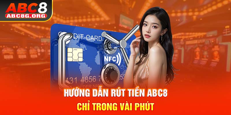 Hướng dẫn rút tiền ABC8 chỉ trong vài phút