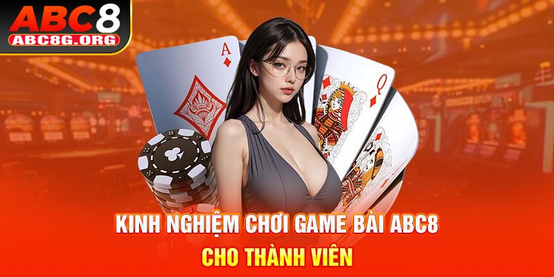 Kinh nghiệm chơi game bài ABC8 cho thành viên