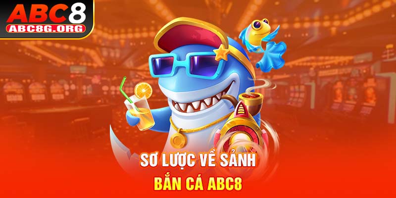 Sơ lược về sảnh bắn cá ABC8