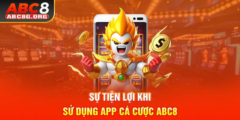 Sự tiện lợi khi sử dụng app cá cược ABC8