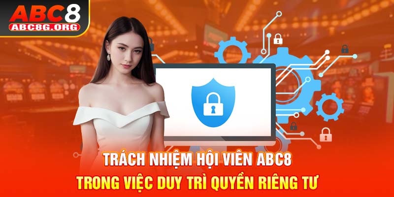 Trách nhiệm hội viên ABC8 trong việc duy trì quyền riêng tư