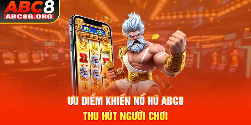 Ưu điểm khiến nổ hũ ABC8 thu hút người chơi